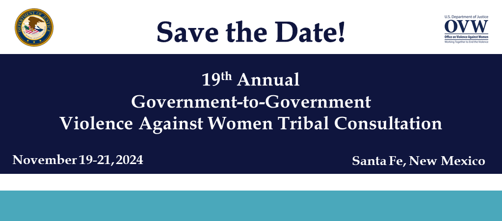 Graphic to Save the Date: The 19th Annual Government-to-Government Violence Against Women Tribal Consultation, October 29-31, 2024, Santa Fe, New Mexico